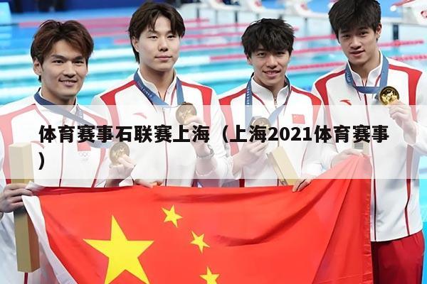 体育赛事石联赛上海(上海2021体育赛事)