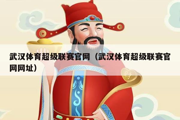 武汉体育超级联赛官网(武汉体育超级联赛官网网址)