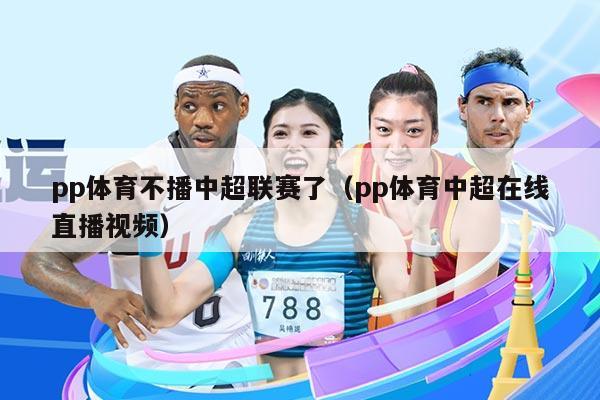 pp体育不播中超联赛了(pp体育中超在线直播视频)