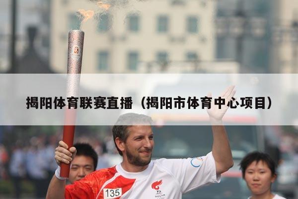 揭阳体育联赛直播(揭阳市体育中心项目)