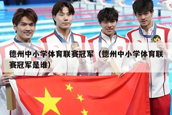 德州中小学体育联赛冠军(德州中小学体育联赛冠军是谁)