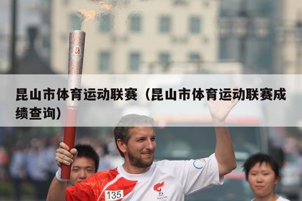 昆山市体育运动联赛(昆山市体育运动联赛成绩查询)