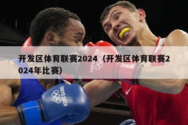 开发区体育联赛2024(开发区体育联赛2024年比赛)