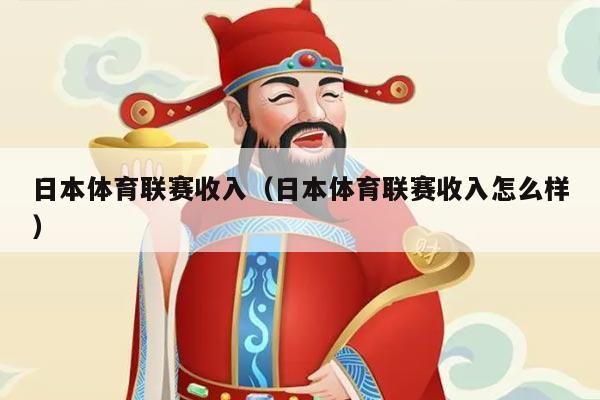 日本体育联赛收入(日本体育联赛收入怎么样)