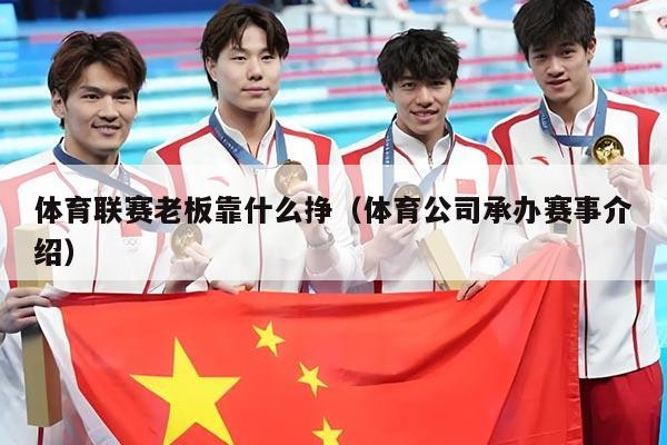 体育联赛老板靠什么挣(体育公司承办赛事介绍)