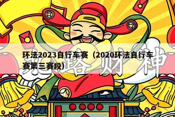 环法2023自行车赛(2020环法自行车赛第三赛段)