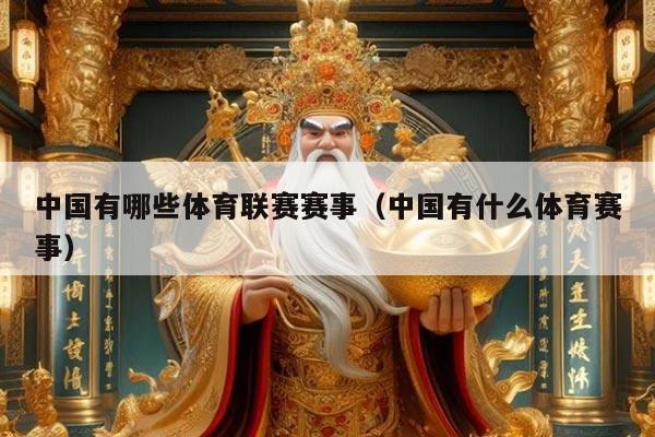 中国有哪些体育联赛赛事(中国有什么体育赛事)