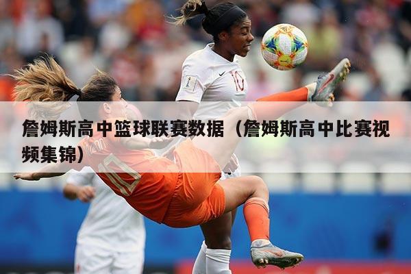 詹姆斯高中篮球联赛数据(詹姆斯高中比赛视频集锦)