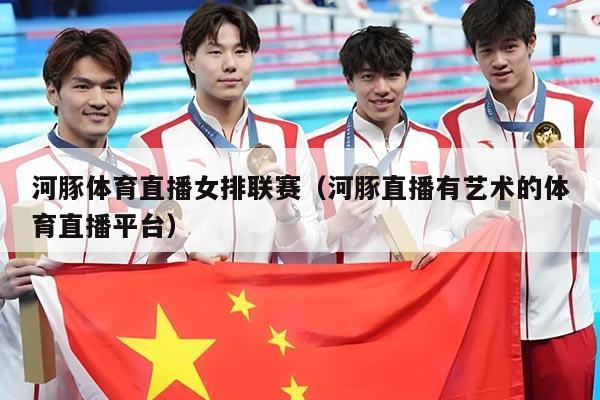 河豚体育直播女排联赛(河豚直播有艺术的体育直播平台)