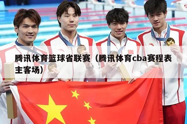 腾讯体育篮球省联赛(腾讯体育cba赛程表主客场)