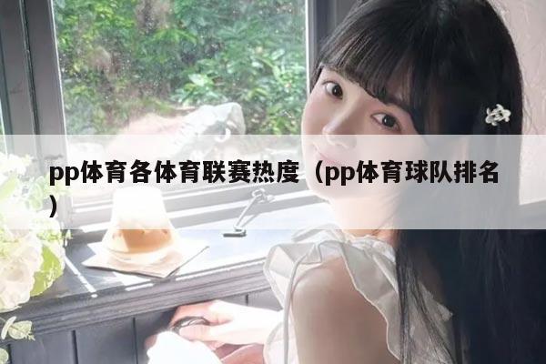 pp体育各体育联赛热度(pp体育球队排名)