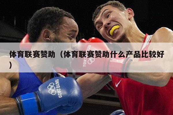 体育联赛赞助(体育联赛赞助什么产品比较好)