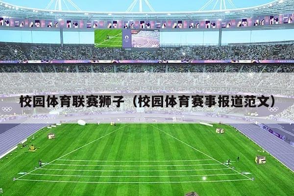 校园体育联赛狮子(校园体育赛事报道范文)
