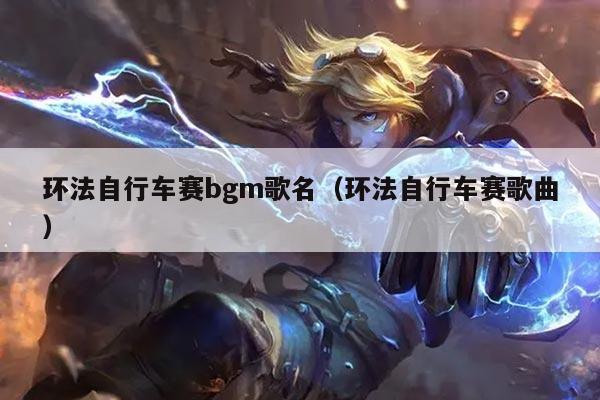 环法自行车赛bgm歌名(环法自行车赛歌曲)