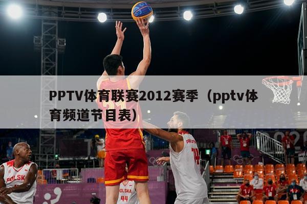 PPTV体育联赛2012赛季(pptv体育频道节目表)