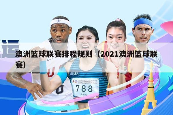 澳洲篮球联赛排程规则(2021澳洲篮球联赛)