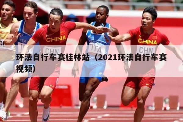 环法自行车赛桂林站(2021环法自行车赛视频)