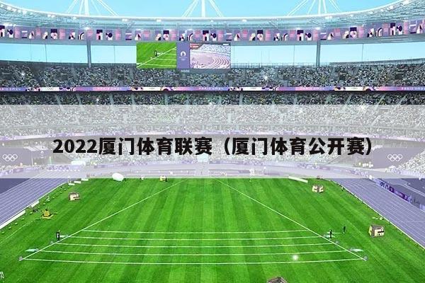 2022厦门体育联赛(厦门体育公开赛)