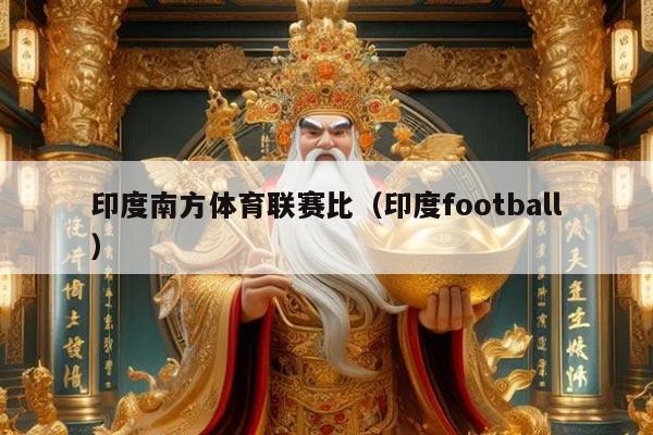 印度南方体育联赛比(印度football)