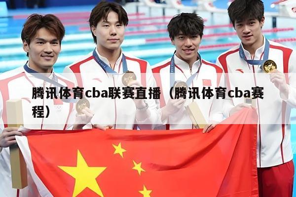 腾讯体育cba联赛直播(腾讯体育cba赛程)