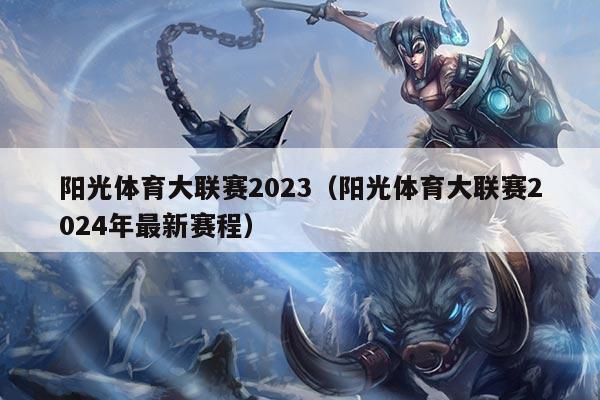 阳光体育大联赛2023(阳光体育大联赛2024年最新赛程)