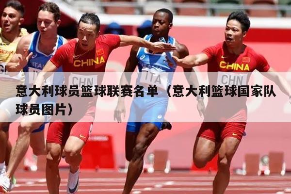 意大利球员篮球联赛名单(意大利篮球国家队球员图片)