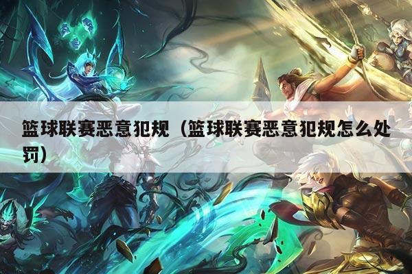 篮球联赛恶意犯规(篮球联赛恶意犯规怎么处罚)