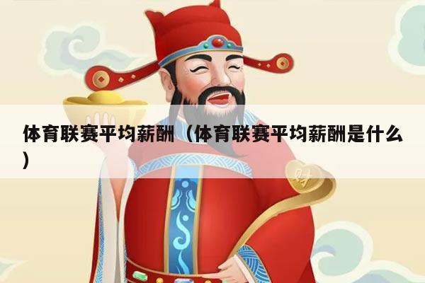 体育联赛平均薪酬(体育联赛平均薪酬是什么)