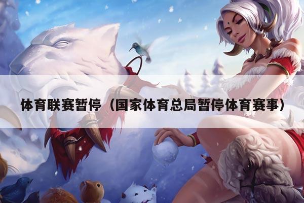 体育联赛暂停(国家体育总局暂停体育赛事)